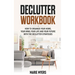 Declutter Workbook: How to organize your home, your mind, your life and your future with the Declutter strategies