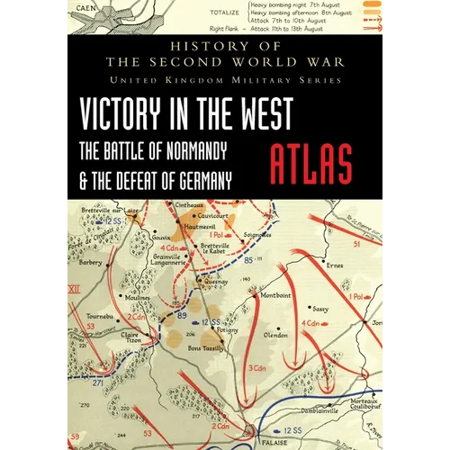 Victory in the West Atlas: The Battle of Normandy & the Defeat of Germany