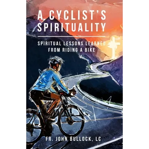 A Cyclist's Spirituality: Spiritual Lessons Learned from Riding a Bike