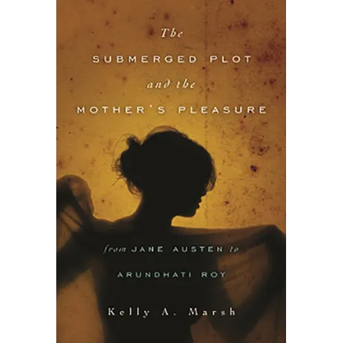The Submerged Plot and the Mother's Pleasure from Jane Austen to Arundhati Roy