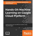 Hands-On Machine Learning on Google Cloud Platform: Implementing smart and efficient analytics using Cloud ML Engine