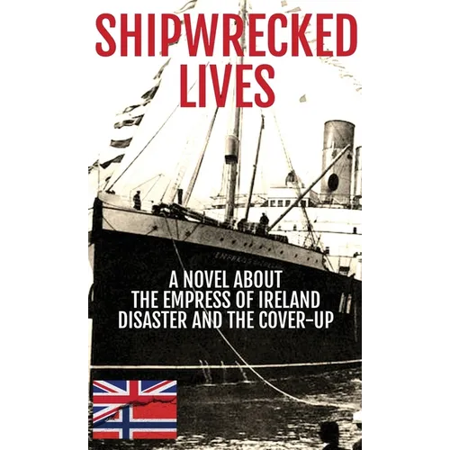 Shipwrecked Lives: A novel about the Empress of Ireland disaster and the cover-up.