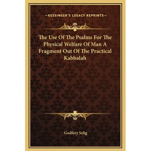 The Use Of The Psalms For The Physical Welfare Of Man A Fragment Out Of The Practical Kabbalah