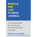 Muscle for Life Fitness Journal: A 12-Month Program for Transforming Your Body and Health at Any Age