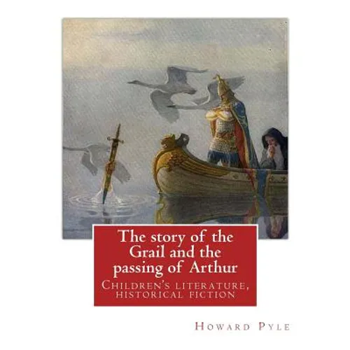 The story of the Grail and the passing of Arthur, By Howard Pyle (illustrated): Children's literature, historical fiction