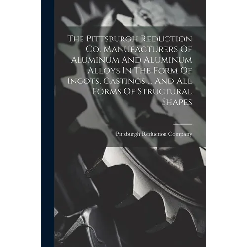 The Pittsburgh Reduction Co. Manufacturers Of Aluminum And Aluminum Alloys In The Form Of Ingots, Castings ... And All Forms Of Structural Shapes