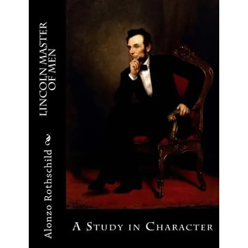 Lincoln Master of Men: A Study in Character