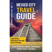 Mexico City Travel Guide: Captivating Adventures through Aztec Heritage, Latin American Culture, Landmarks, Hidden Gems, and More