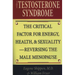 The Testosterone Syndrome: The Critical Factor for Energy, Health, & Sexuality-Reversing the Male Menopause