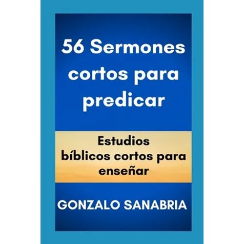 56 Sermones cortos para predicar: Estudios bíblicos cortos para enseñar.