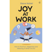 Joy at Work: How to Find Fun, Happiness and Meaning in What You Do
