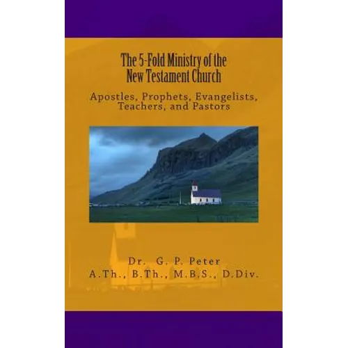 The 5-Fold Ministry of the New Testament Church: Apostles, Prophets, Evangelists, Teachers, and Pastors