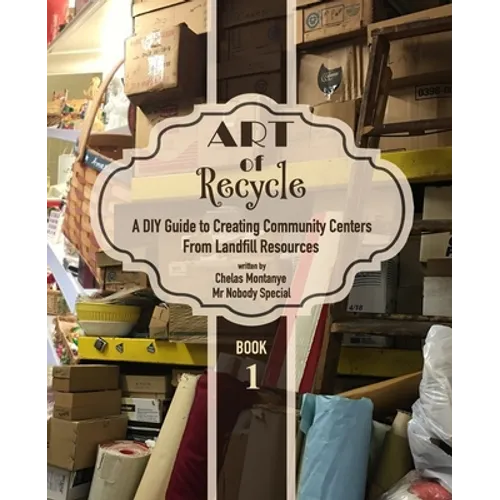 Art of Recycle: A DIY Guide to Creating Community Centers from Landfill Resources: Investing in the Social Capital of our small towns
