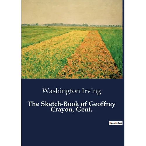 The Sketch-Book of Geoffrey Crayon, Gent.: A Collection of Essays and Tales by Washington Irving