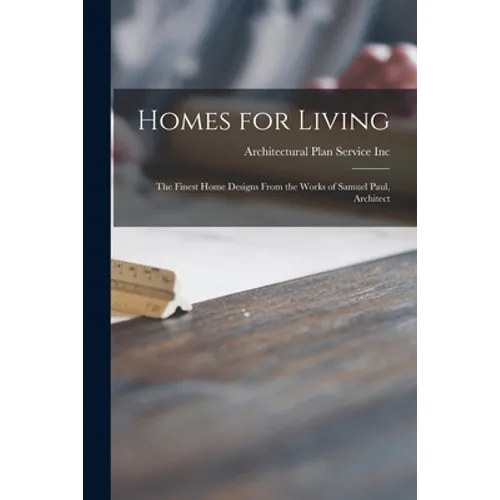 Homes for Living: the Finest Home Designs From the Works of Samuel Paul, Architect