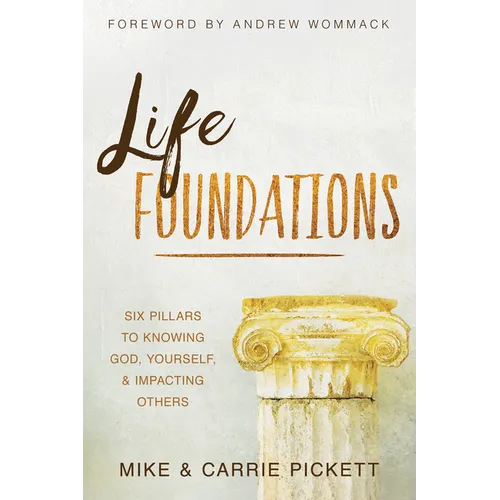 Life Foundations: Six Pillars to Knowing God, Yourself, and Impacting Others