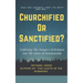Churchified or Sanctified?: Exploring the Dangers of Religion and the Glory of Relationship