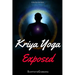 Kriya Yoga Exposed: The Truth About Current Kriya Yoga Gurus, Organizations & Going Beyond Kriya, Contains the Explanation of a Special Technique Neve