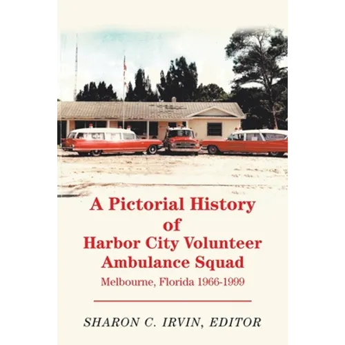 A Pictorial History of Harbor City Volunteer Ambulance Squad: Melbourne, Florida 1966-1999