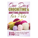 One Day Crocheting & Knitting Projects for Pets: Over 15 Crochet & Knit Projects for Your Loving Cats & Dogs