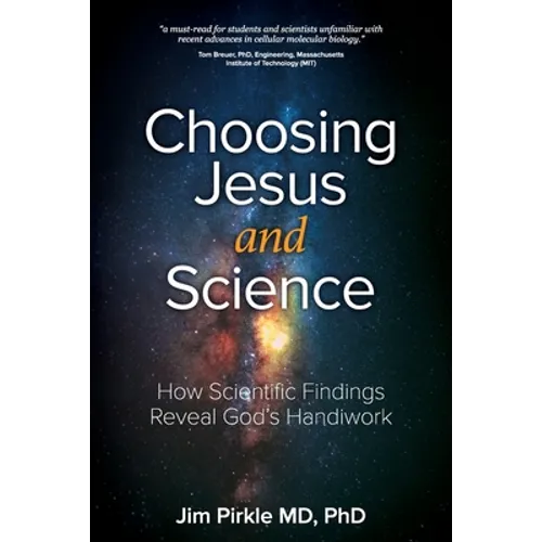 Choosing Jesus And Science: How Scientific Findings Reveal God's Handiwork
