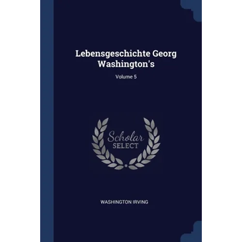 Lebensgeschichte Georg Washington's; Volume 5