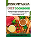 Fibromyalgia Diet Cookbook: Nutrient-Rich, Anti-Inflammatory Recipes To Manage Pain, Boost Energy, And Improve Quality Of Life