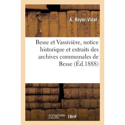 Besse Et Vassivière, Notice Historique Et Extraits Des Archives Communales de Besse