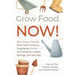 Grow Food NOW!: Why Every Family Must Start Growing Vegetables, Fruits and Herbs for Health, Savings, and Security