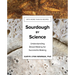 Sourdough by Science: Understanding Bread Making for Successful Baking