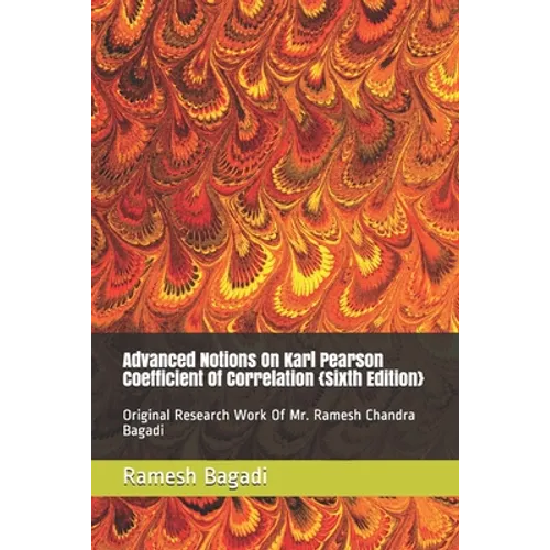 Advanced Notions On Karl Pearson Coefficient Of Correlation {Sixth Edition}: Original Research Work Of Mr. Ramesh Chandra Bagadi