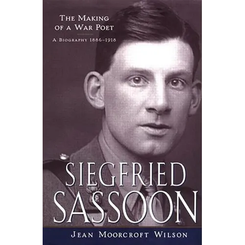 Siegfried Sassoon: The Making of a War Poet, a Biography (1886-1918)