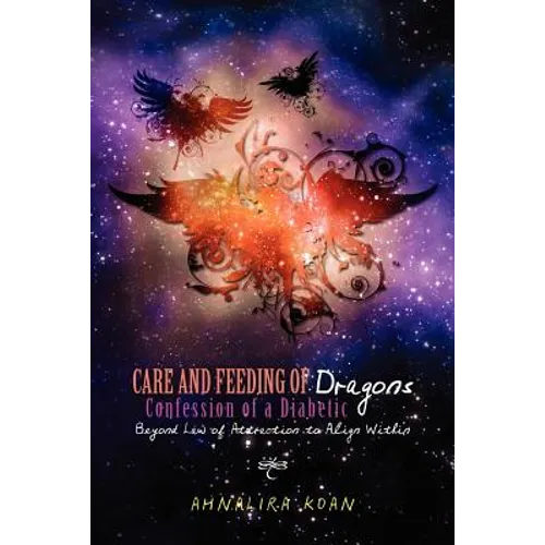 Care and Feeding of Dragons: Confession of a Diabetic: Beyond Law of Attraction to Align Within