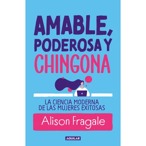 Amable, Poderosa Y Chingona / Likeable Badass: How Women Get the Success They Deserve