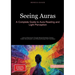 Seeing Auras: A Complete Guide to Aura Reading and Light Perception: Learn to Read Auras Through Natural Sensitivity Training, Chakra Harmonization, a