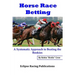 Horse Race Betting: A Systematic Approach To Beating The Bookies