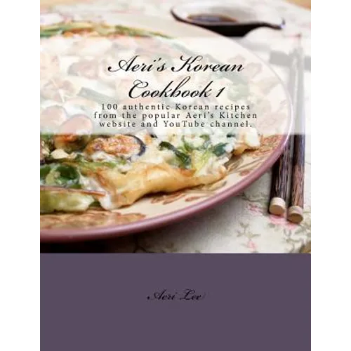 Aeri's Korean Cookbook 1: 100 authentic Korean recipes from the popular Aeri's Kitchen website and YouTube channel.