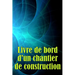 Livre de bord d'un chantier de construction: Suivi quotidien des chantiers de construction pour enregistrer la main-d'oeuvre, les tâches, les horaires