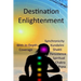 Destination Enlightenment with In-Depth Coverage: of synchronicity, kundalini, Shakti, enlightenment, meditation, third-eye, chakras, awakenings, pers
