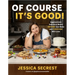 Of Course It's Good!: Aggressively Delicious Meals Anyone Can Make and Everyone Will Love