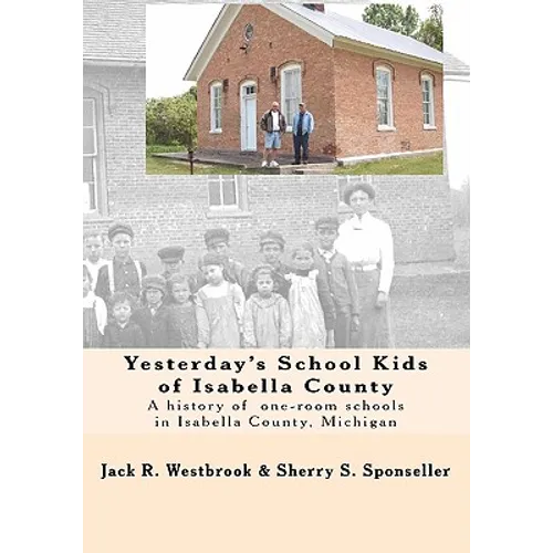 Yesterday's School Kids of Isabella County: A history of the county's one-room schools