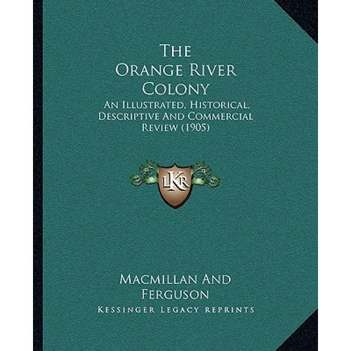 The Orange River Colony: An Illustrated, Historical, Descriptive And Commercial Review (1905)