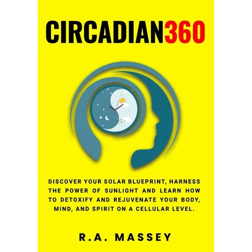 Circadian360: Discover your solar blueprint, harness the power of sunlight and learn how to detoxify and rejuvenate your body, mind,