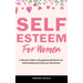 Self-Esteem for Women: A Woman's Guide to Recognizing Self-Worth and Understanding and Fixing Low Self-Esteem