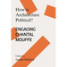 How is Architecture Political?: Engaging Chantal Mouffe