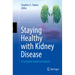 Staying Healthy with Kidney Disease: A Complete Guide for Patients