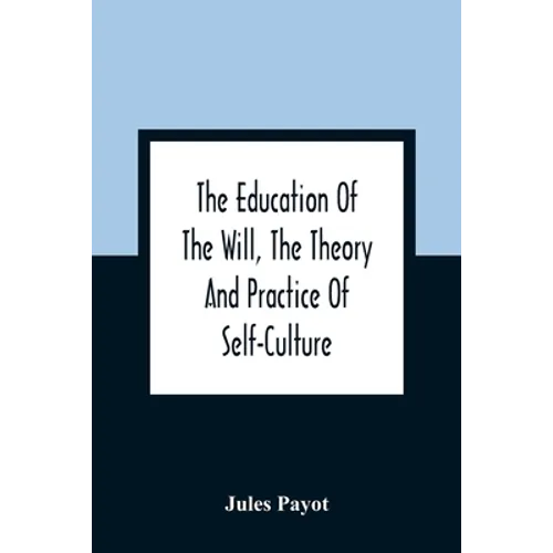 The Education Of The Will, The Theory And Practice Of Self-Culture