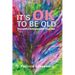 It's OK to be Old: Thoughtful Acceptance of Your Age