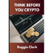 Think Before You Crypto: Understanding the Risks and Rewards of Digital Currency