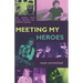 Meeting my Heroes: Life Lessons from Icons, Creatives, and Everyday Legends